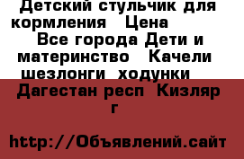 Детский стульчик для кормления › Цена ­ 1 500 - Все города Дети и материнство » Качели, шезлонги, ходунки   . Дагестан респ.,Кизляр г.
